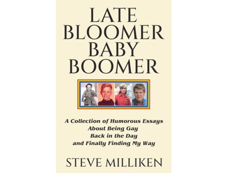 Livro LATE BLOOMER BABY BOOMER A Collection of Humorous Essays About Being Gay Back in the Day and Finally Finding My Way de Steve Milliken (Inglês)