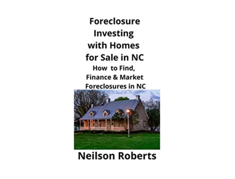 Livro Foreclosure Investing with Homes for Sale in NC How to Find Finance Market Foreclosures in NC de Neilson Roberts (Inglês)