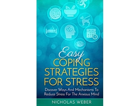 Livro Easy Coping Strategies for Stress Discover Ways and Mechanisms to Reduce Stress for the Anxious Mind de Nicholas Weber (Inglês)