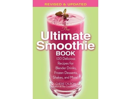 Livro The Ultimate Smoothie Book: 130 Delicious Recipes for Blender Drinks, Frozen Desserts, Shakes, and More! de Cherie Calbom (Inglês)