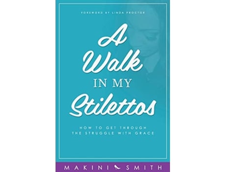Livro A Walk in my Stilettos How to get through the struggle with grace 1 de Makini Smith (Inglês)