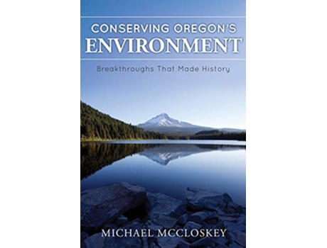 Livro Conserving Oregons Environment Breakthroughs That Made History De Michael Mccloskey (inglês)