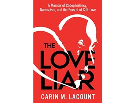 Livro The Love Liar A Memoir of Codependency Narcissism and the Pursuit of SelfLove de Carin M Lacount (Inglês)