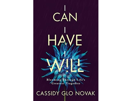 Livro I Can I Have I Will Blooming Through Lifes Greatest Tragedies de Cassidy Glo Novak (Inglês)