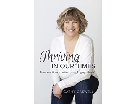 Livro Thriving In Our Times From Reactions to Action using LogosynthesisR de Cathy Caswell (Inglês)