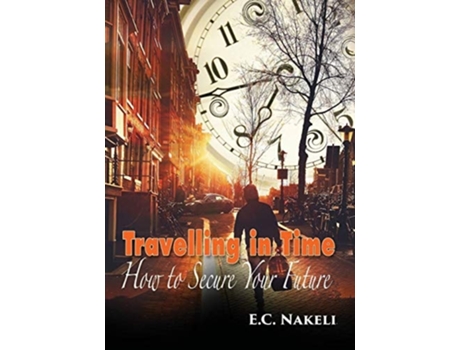 Livro Travelling In Time How To Secure Your Future De E C Nakeli (inglês)