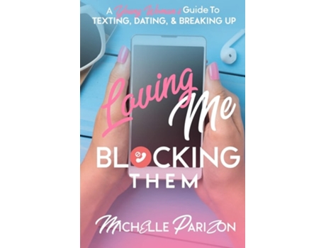 Livro Loving Me, Blocking Them A Young Womans Guide To Texting, Dating, And Breaking Up De Michelle Parizon (inglês)