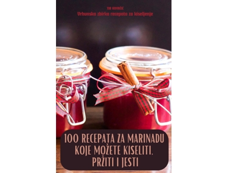 Livro 100 RECEPATA ZA MARINADU KOJE MOŽETE KISELITI, PRŽITI I JESTI de TIA KOVACIC (Inglês)