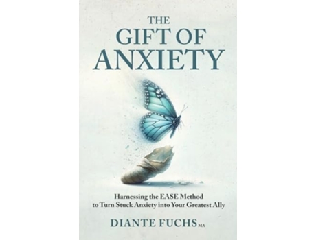 Livro The Gift of Anxiety Harnessing the EASE Method to Turn Stuck Anxiety into Your Greatest Ally de Diante Fuchs (Inglês)
