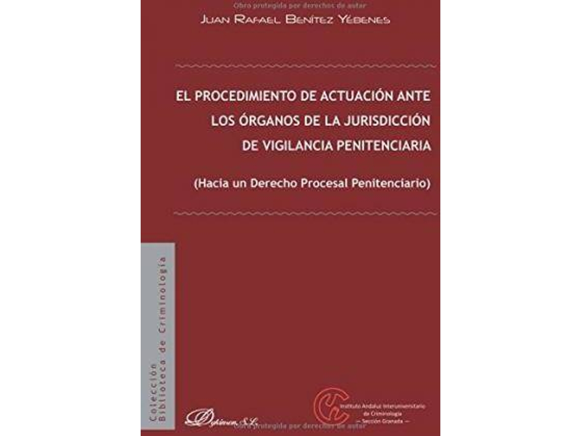 Livro El Procedimiento De Actuación Ante Los Órganos De La Jurisdicción De Vigilancia Penitenciaria Hacia Un Derecho Procesal Penitenciario de Juan Rafael Benítez Yébenes (Espanhol)