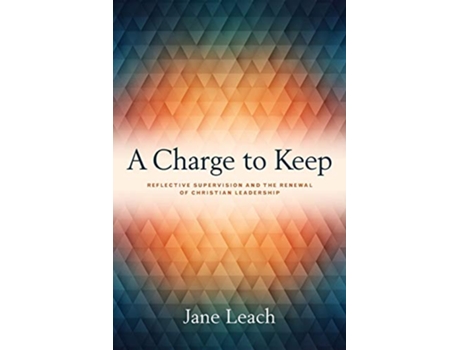 Livro A Charge to Keep Reflective Supervision and the Renewal of Christian Leadership de Jane Leach (Inglês)