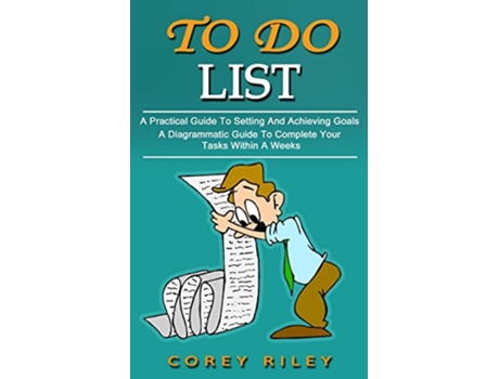 Livro To Do List A Practical Guide To Setting And Achieving Goals A Diagrammatic Guide To Complete Your Tasks Within A Weeks de Corey Riley (Inglês)