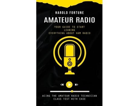 Livro Amateur Radio Your Guide to Start Leaning Everything About Ham Radio de Harold Fortune (Inglês)