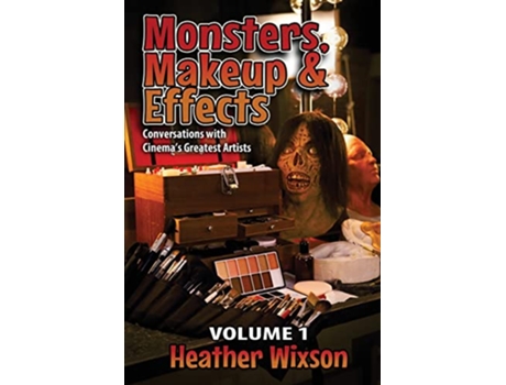 Livro Monsters Makeup Effects Conversations with Cinemas Greatest Artists de Heather Wixson (Inglês)