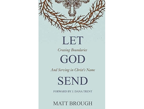 Livro Let God Send Crossing Boundaries And Serving In Christs Name De Matt Brough (inglês - Capa Dura)