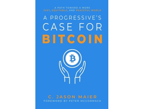 Livro A Progressives Case for Bitcoin A Path Toward a More Just, Equitable, and Peaceful World de C Jason Maier (Inglês)