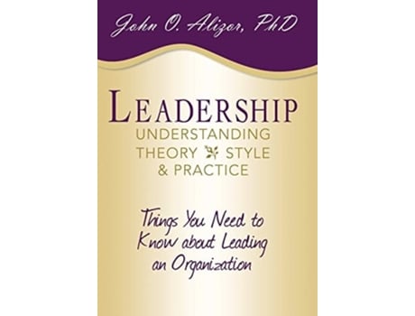 Livro Leadership: Understanding Theory, Style, and Practice: Things You Need to Know about Leading an Organization de John O. Alizor Phd (Inglês)