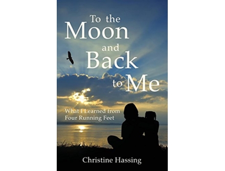 Livro To the Moon and Backto Me What I Learned from Four Running Feet de Christine Hassing (Inglês)