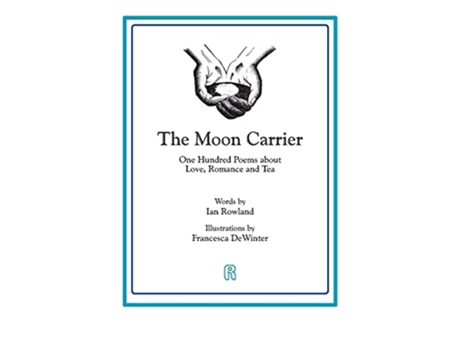 Livro The Moon Carrier One Hundred Poems About Love Romance And Tea de Mr Ian Rowland (Inglês)
