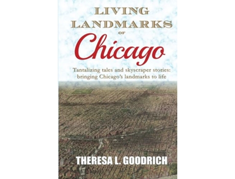 Livro Living Landmarks of Chicago Tantalizing Tales and Skyscraper Stories Bringing Chicagos Landmarks to Life de Theresa L Goodrich (Inglês)