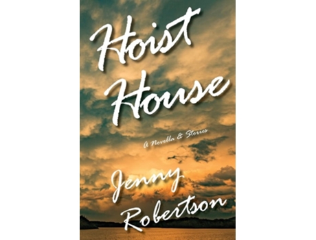 Livro Hoist House A Novella Amp Stories De Jenny Robertson (inglês)