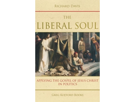 Livro The Liberal Soul Applying The Gospel Of Jesus Christ In Politics De All Professors Of Physiology Richard Davis (inglês - Capa Dura)