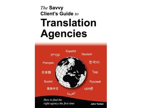 Livro The Savvy Client's Guide to Translation Agencies: How to find the right translation agency the first time John Yunker (Inglês)