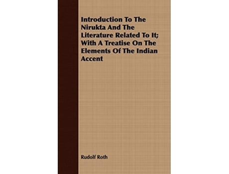 Livro Introduction To The Nirukta And The Literature Related To It With A Treatise On The Elements Of The Indian Accent de Rudolf Roth (Inglês)