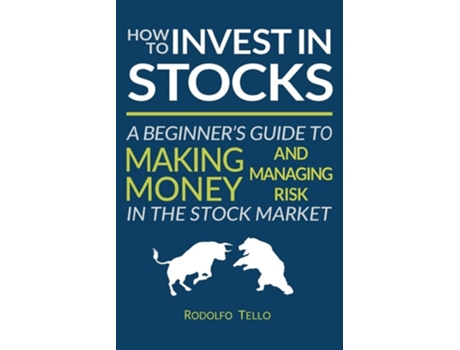 Livro How To Invest In Stocks A Beginners Guide To Making Money And Managing Risk In The Stock Market De Rodolfo Tello (inglês)