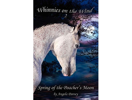 Livro Spring of the Poachers Moon A Wilderness Horse Adventure 2 Whinnies on the Wind de Angela Dorsey (Inglês)