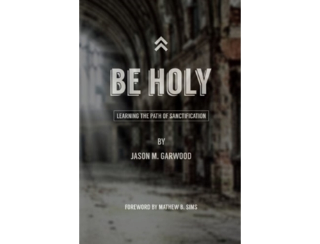 Livro Be Holy: Learning the Path of Sanctification Jason M Garwood (Inglês)