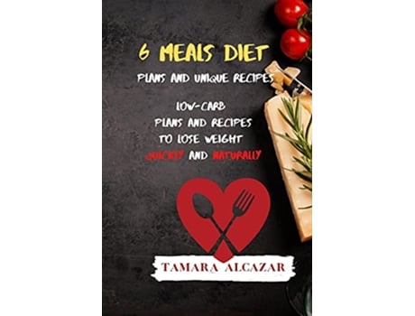 Livro 6 Meals Diet Plans and Unique Recipes LowCarb Plans and Recipes to Lose Weight Quickly and Naturally de Tamara Alcazar (Inglês)