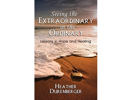 Livro Seeing the Extraordinary in the Ordinary Lessons in Hope and Healing de Heather Durenberger (Inglês)