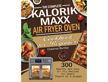 Livro The Complete Kalorik Maxx Air Fryer Oven Cookbook for Beginners de Cameron Bartley (Inglês)