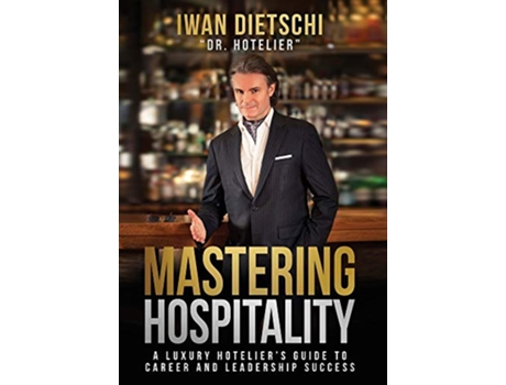 Livro Mastering Hospitality A Luxury Hoteliers Guide To Career and Leadership Success de Iwan Dietschi (Inglês)
