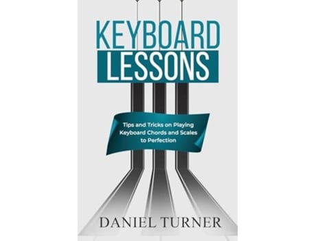Livro Keyboard Lessons Tips and Tricks on Playing Keyboard Chords and Scales to Perfection de Daniel Turner (Inglês)