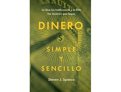 Livro Dinero Simple y Sencillo Lo Que las Instituciones y la Élite No Quieren Que Sepas Spanish Edition de Steven J Spence (Espanhol)