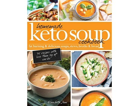 Livro Homemade Keto Soup Cookbook Fat Burning Delicious Soups Stews Broths Bread de Elizabeth Jane (Inglês)