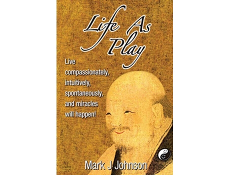 Livro Life As Play Live compassionately intuitively spontaneously and miracles will happen de Mark J Johnson (Inglês)
