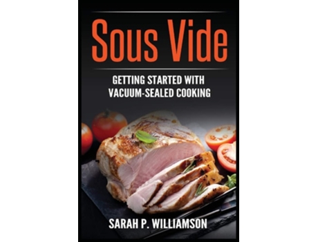 Livro Sous Vide Getting Started With Vacuum-sealed Cooking De Sarah P Williamson (inglês)