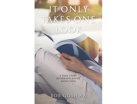 Livro It Only Takes One Look A True Story Of Pornography Addiction De Bob Gushwa (inglês)