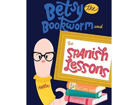 Livro Betsy The Bookworm And The Spanish Lessons De Alice Crann Good (inglês)