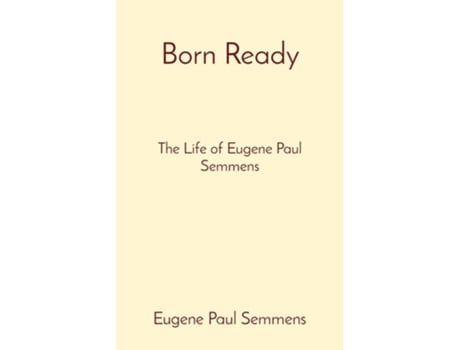 Livro Born Ready The Life Of Eugene Paul Semmens De Eugene Paul Semmens (inglês)