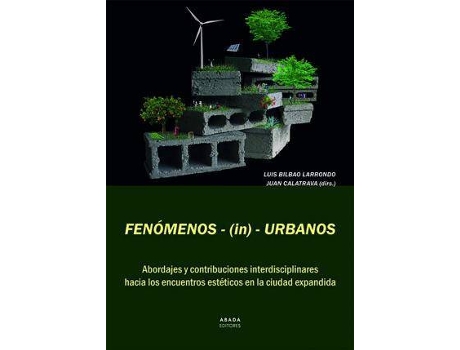 Livro Fenómenos-(in)-urbanos : abordajes y contribuciones interdisciplinares hacia los encuentros estéticos en la ciudad expandida de Varios Autores, Editor-In-Chief Luis Bilbao Larrondo, Editor-In-Chief Juan Calatrava Escobar (Espanhol)