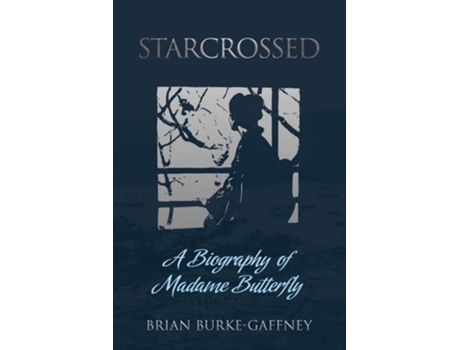 Livro Starcrossed A Biography Of Madame Butterfly De Brian Burke-gaffney (inglês)