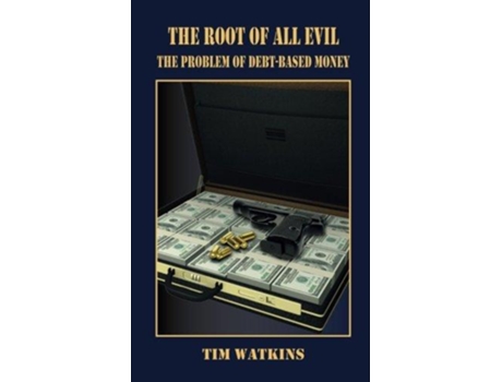 Livro The Root of all Evil The problem of debtbased money de Tim Watkins (Inglês)