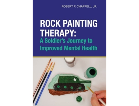 Livro Rock Painting Therapy A Soldiers Journey To Improved Mental Health De Robert Chappell Jr (inglês - Capa Dura)