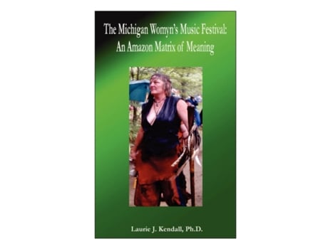 Livro The Michigan Womyn's (Women's) Music Festival: An Amazon Matrix of Meaning Ph.D. Laurie J. Kendall (Inglês)