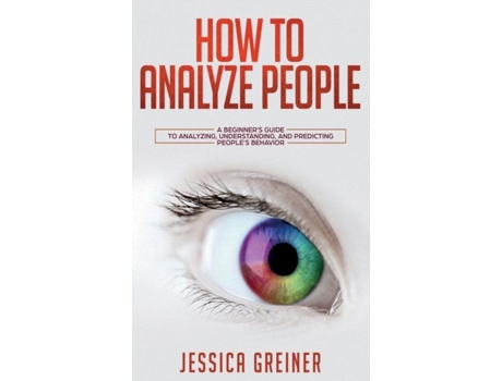 Livro How To Analyze People A Beginners Guide To Analyzing, Understanding, And Predicting Peoples Behavior De Jessica Greiner (inglês)