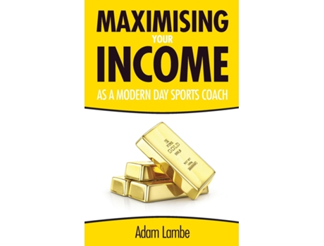 Livro How To Maximise Your Income As A Modern Day Sports Coach De Adam Lambe (inglês)